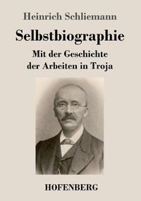 Cover image for Selbstbiographie: Mit der Geschichte der Arbeiten in Troja