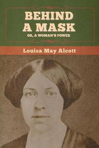Cover image for Behind a Mask; Or, a Woman's Power