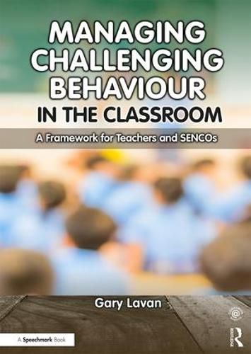 Cover image for Managing Challenging Behaviour in the Classroom: A Framework for Teachers and SENCOs