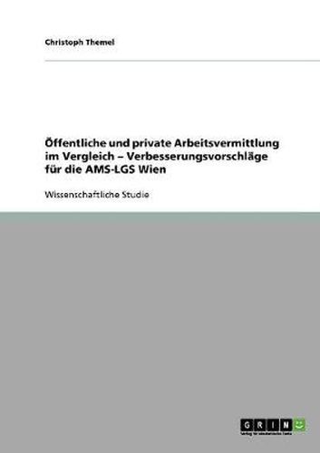 Cover image for OEffentliche und private Arbeitsvermittlung im Vergleich - Verbesserungsvorschlage fur die AMS-LGS Wien