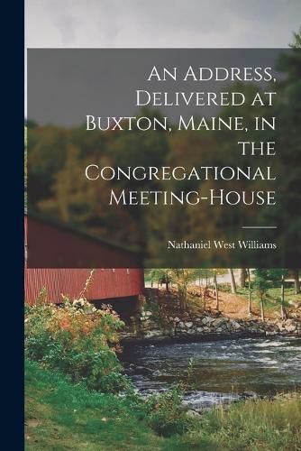 Cover image for An address, delivered at Buxton, Maine, in the Congregational meeting-house