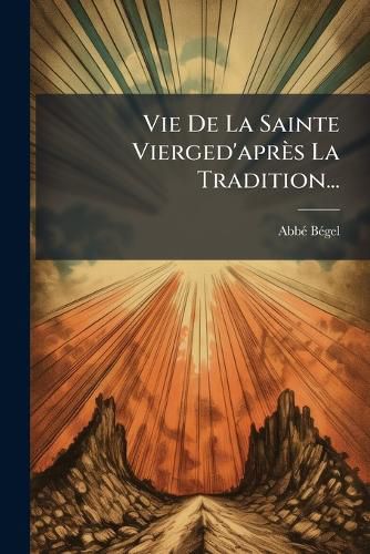 Cover image for Vie De La Sainte Vierged'apres La Tradition...