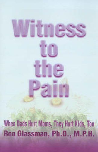 Cover image for Witness to the Pain: When Dads Hurt Moms, They Hurt Kids, Too