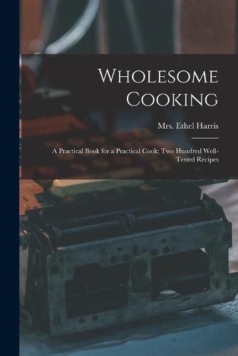 Cover image for Wholesome Cooking; a Practical Book for a Practical Cook; Two Hundred Well-tested Recipes