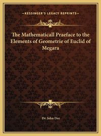 Cover image for The Mathematicall Praeface to the Elements of Geometrie of Euclid of Megara