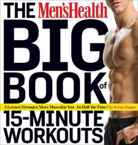 Cover image for The Men's Health Big Book of 15-Minute Workouts: A Leaner, Stronger Body--in 15 Minutes a Day!