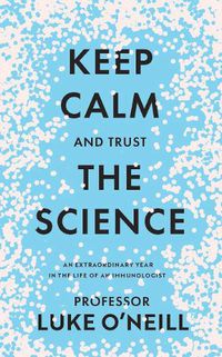 Cover image for Keep Calm and Trust the Science: An Extraordinary Year in the Life of an Immunologist