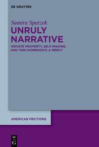 Cover image for Unruly Narrative: Private Property, Self-Making, and Toni Morrison's >A Mercy<