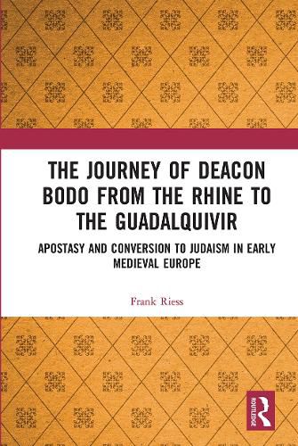 Cover image for The Journey of Deacon Bodo from the Rhine to the Guadalquivir: Apostasy and Conversion to Judaism in Early Medieval Europe