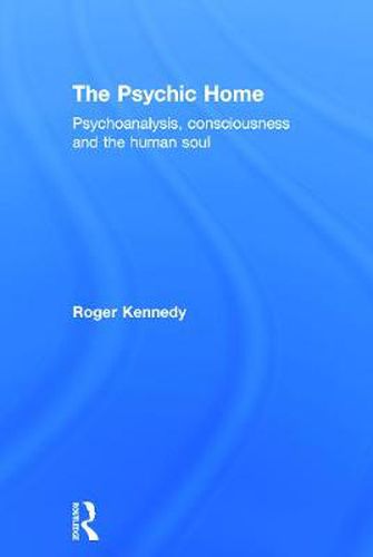 Cover image for The Psychic Home: Psychoanalysis, consciousness and the human soul