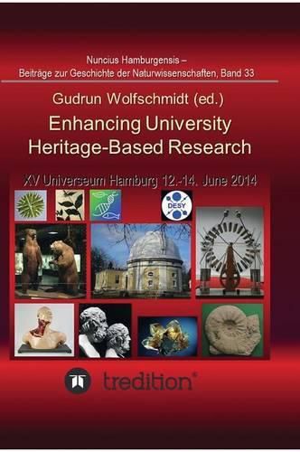 Enhancing University Heritage-Based Research. Proceedings of the XV Universeum Network Meeting, Hamburg, 12-14 June 2014.: Nuncius Hamburgensis - Beitrage zur Geschichte der Naturwissenschaften; Band 33