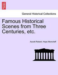 Cover image for Famous Historical Scenes from Three Centuries, Etc.