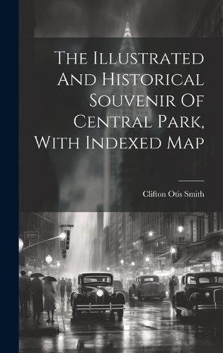 Cover image for The Illustrated And Historical Souvenir Of Central Park, With Indexed Map