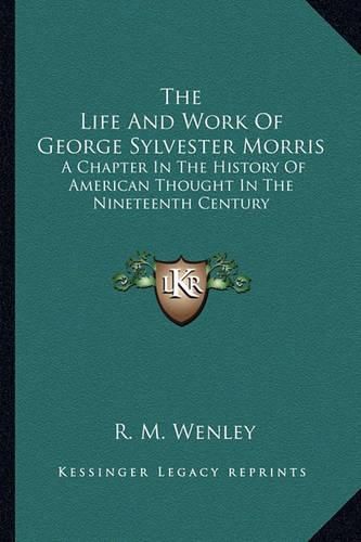 Cover image for The Life and Work of George Sylvester Morris: A Chapter in the History of American Thought in the Nineteenth Century