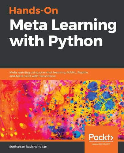 Cover image for Hands-On Meta Learning with Python: Meta learning using one-shot learning, MAML, Reptile, and Meta-SGD with TensorFlow