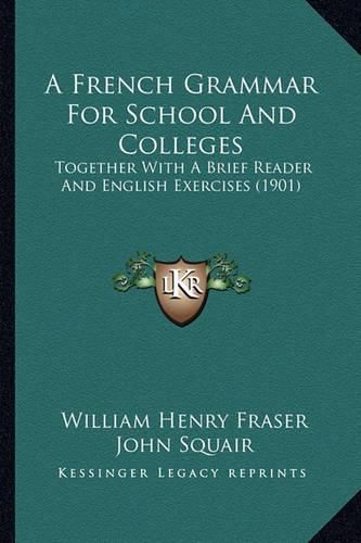 A French Grammar for School and Colleges: Together with a Brief Reader and English Exercises (1901)