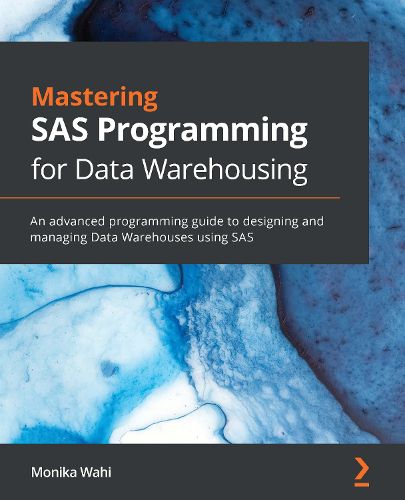 Cover image for Mastering SAS Programming for Data Warehousing: An advanced programming guide to designing and managing Data Warehouses using SAS