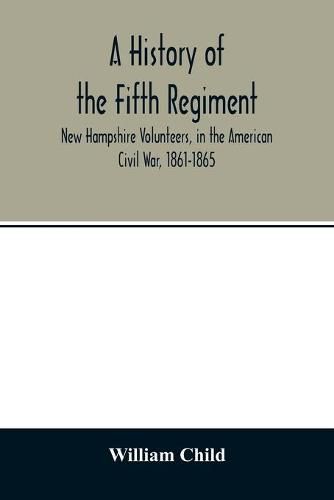 Cover image for A history of the Fifth Regiment, New Hampshire Volunteers, in the American Civil War, 1861-1865