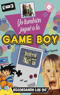 Cover image for Yo Tambien Jugue a la Game Boy: Recordando Los 90