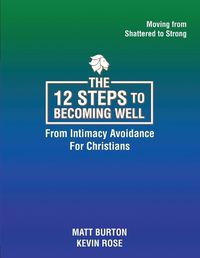 Cover image for The 12 steps to Becoming Well from Intimacy Avoidance For Christians