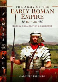 Cover image for The Army of the Early Roman Empire 30 BC-AD 180: History, Organization and Equipment