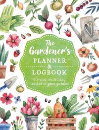 Cover image for The Gardener's Planner and Logbook: A 5-Year Record and Tracker of Your Garden