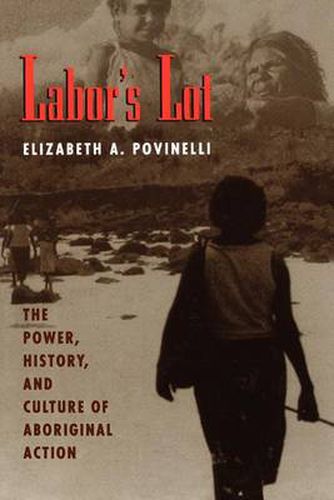 Labor's Lot: Power, History and Culture of Aboriginal Action