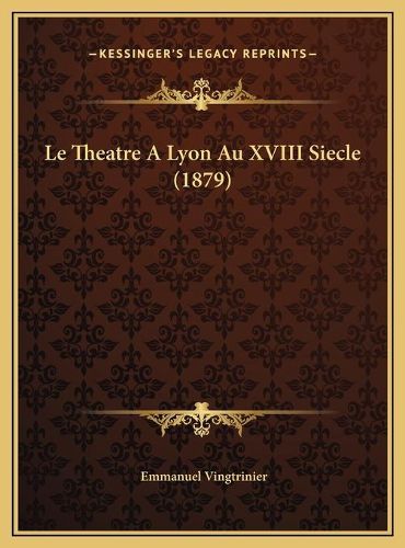 Le Theatre a Lyon Au XVIII Siecle (1879)