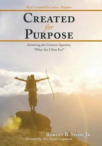 Cover image for Created for Purpose: Answering the Common Question, What Am I Here For?