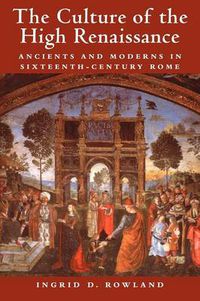 Cover image for The Culture of the High Renaissance: Ancients and Moderns in Sixteenth-Century Rome