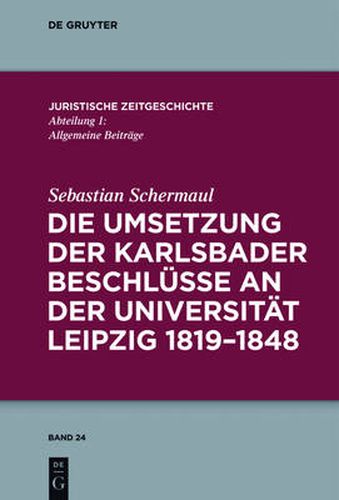 Die Umsetzung Der Karlsbader Beschlusse an Der Universitat Leipzig 1819-1848