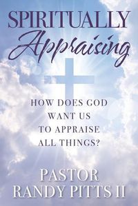 Cover image for Spiritually Appraising: How does God want us to appraise all things?