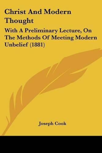 Christ and Modern Thought: With a Preliminary Lecture, on the Methods of Meeting Modern Unbelief (1881)