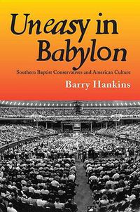 Cover image for Uneasy in Babylon: Southern Baptist Conservatives and American Culture