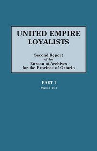 Cover image for United Empire Loyalists. Enquiry into the Losses and Services in Consequence of Their Loyalty. Evidence in the Canadian Claims. Second Report of the Bureau of Archives for the Province of Ontario. PART I (pages 1-704)