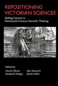 Cover image for Repositioning Victorian Sciences: Shifting Centres in Nineteenth-Century Thinking