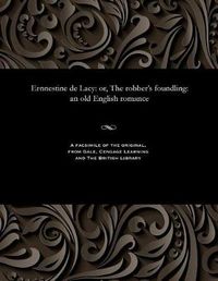 Cover image for Ernnestine de Lacy: Or, the Robber's Foundling: An Old English Romance