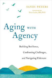 Cover image for Aging with Agency: Building Resilience, Confronting Challenges, and Navigating Eldercare