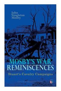 Cover image for Mosby's War Reminiscences - Stuart's Cavalry Campaigns: Civil War Memories Series