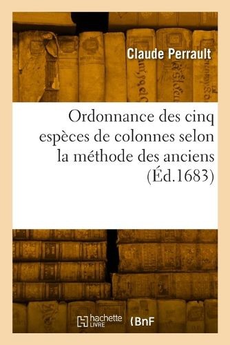 Cover image for Ordonnance des cinq especes de colonnes selon la methode des anciens