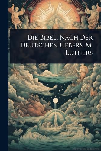 Cover image for Die Bibel, Nach Der Deutschen Uebers. M. Luthers