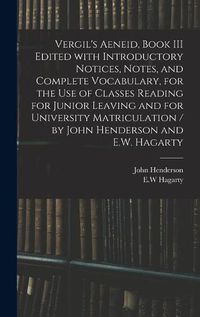 Cover image for Vergil's Aeneid, Book III Edited With Introductory Notices, Notes, and Complete Vocabulary, for the Use of Classes Reading for Junior Leaving and for University Matriculation / by John Henderson and E.W. Hagarty