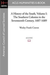Cover image for A History of the South Volume I: The Southern Colonies in the Seventeenth Century, 1607-1689