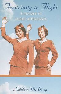 Cover image for Femininity in Flight: A History of Flight Attendants