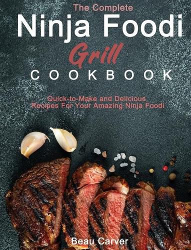 Cover image for The Complete Ninja Foodi Grill Cookbook: Quick-to-Make and Delicious Recipes For Your Amazing Ninja Foodi