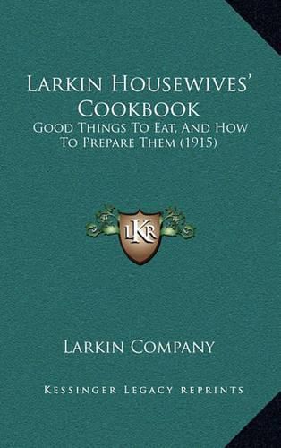 Cover image for Larkin Housewives' Cookbook: Good Things to Eat, and How to Prepare Them (1915)