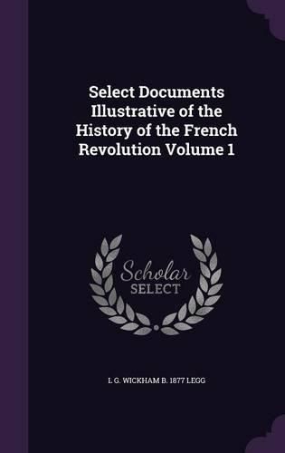 Cover image for Select Documents Illustrative of the History of the French Revolution Volume 1
