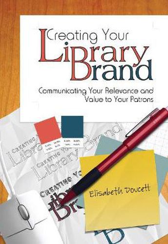 Cover image for Creating Your Library Brand: Communicating Your Relevance and Value to Your Patrons