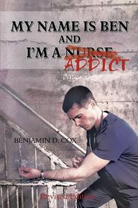 Cover image for My Name Is Ben, and I'm a Nurse / Addict