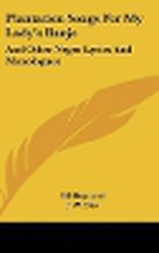 Cover image for Plantation Songs for My Lady's Banjo: And Other Negro Lyrics and Monologues